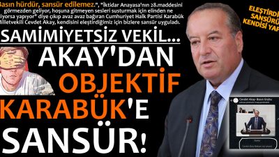 SAMİMİYETSİZ VEKİL… ELEŞTİRDİĞİ SANSÜRÜ KENDİSİ UYGULADI… “Basın hürdür, sansür edilemez.”,